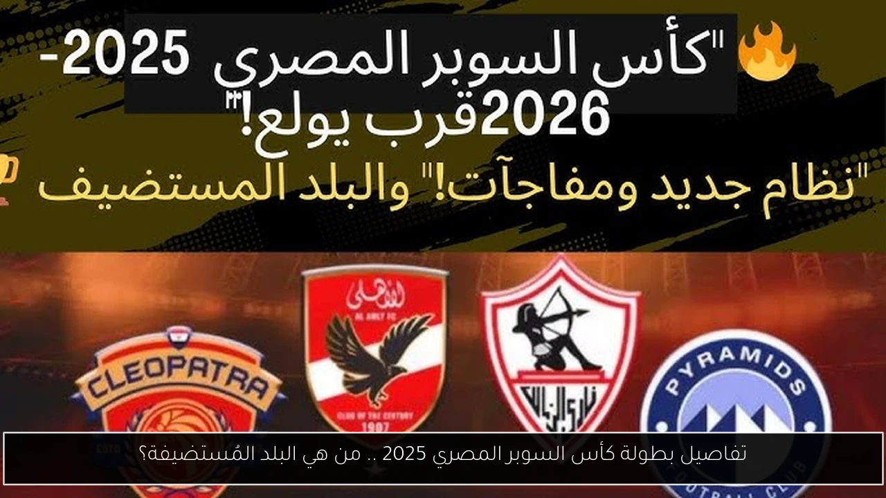 تفاصيل بطولة كأس السوبر المصري 2025 .. من هي البلد المُستضيفة؟