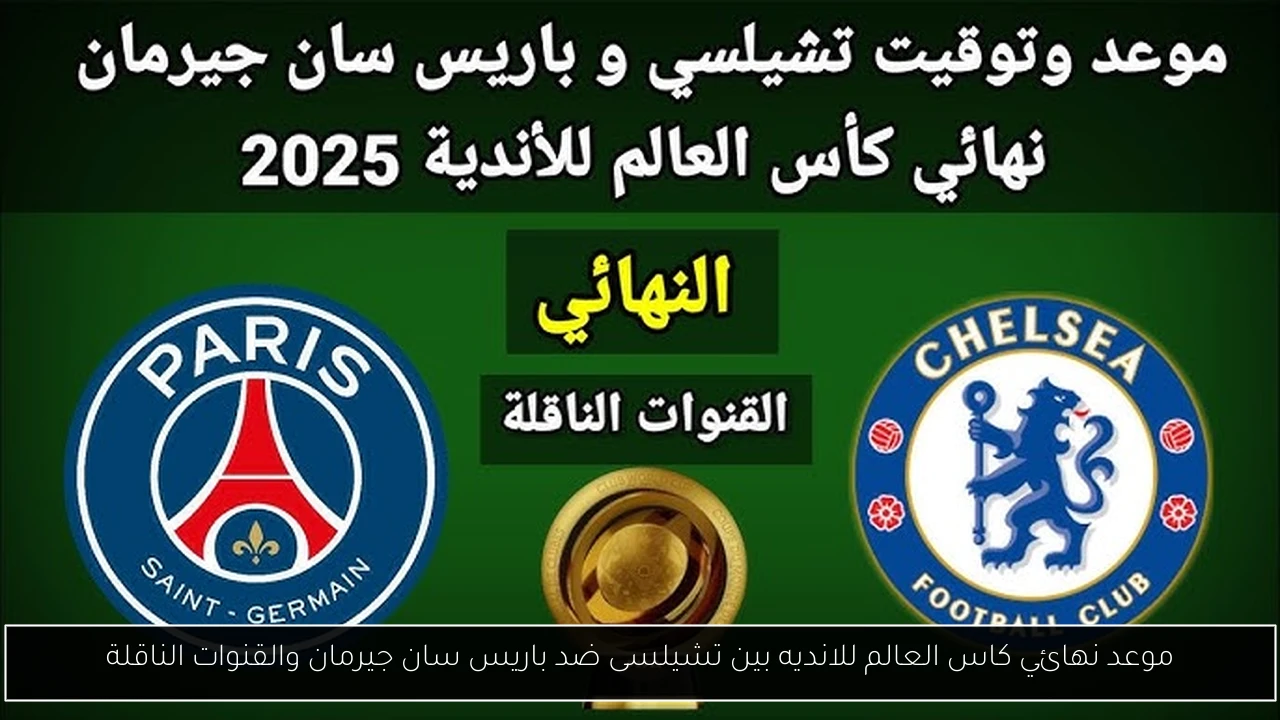 موعد نهائي كاس العالم للانديه بين تشيلسى ضد باريس سان جيرمان والقنوات الناقلة