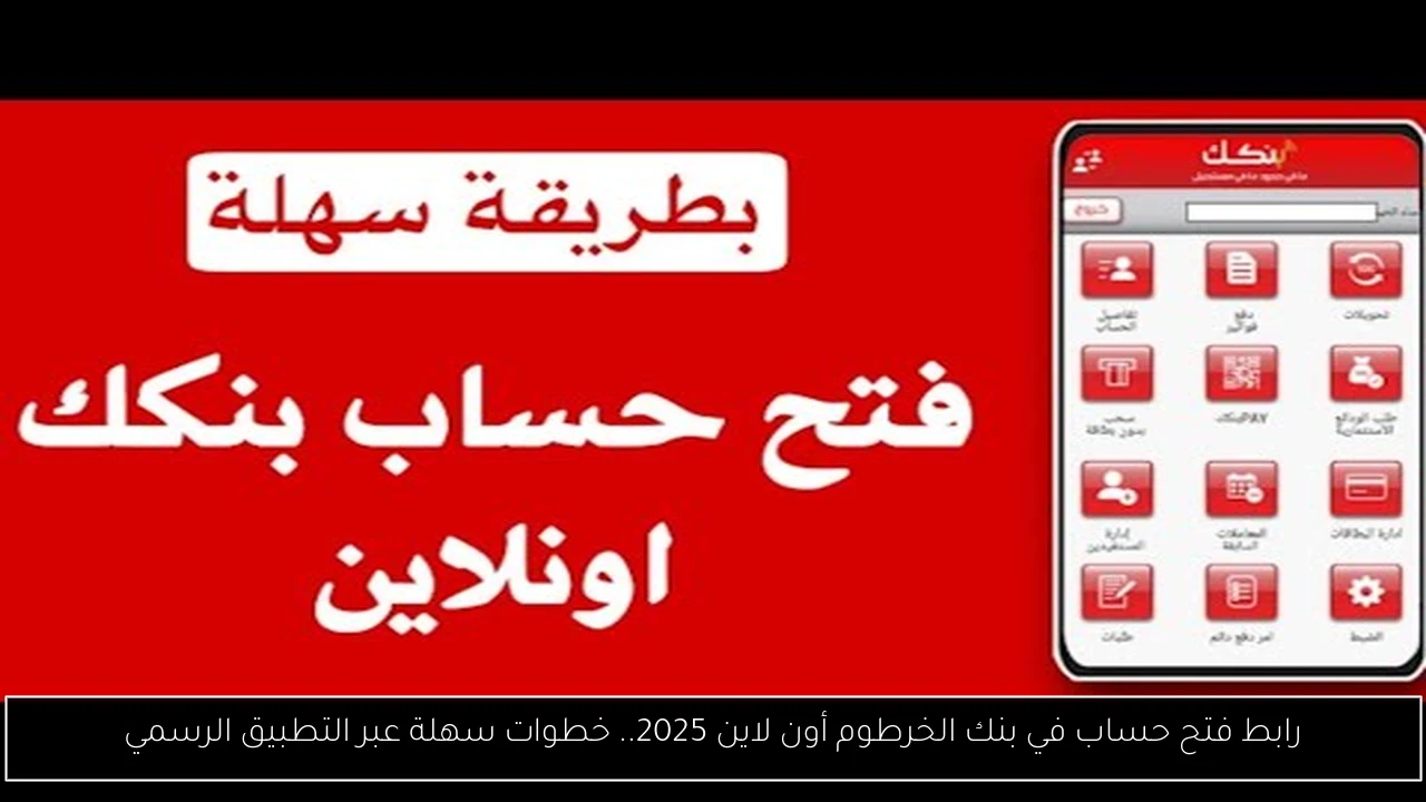 رابط فتح حساب في بنك الخرطوم أون لاين 2025.. خطوات سهلة عبر التطبيق الرسمي