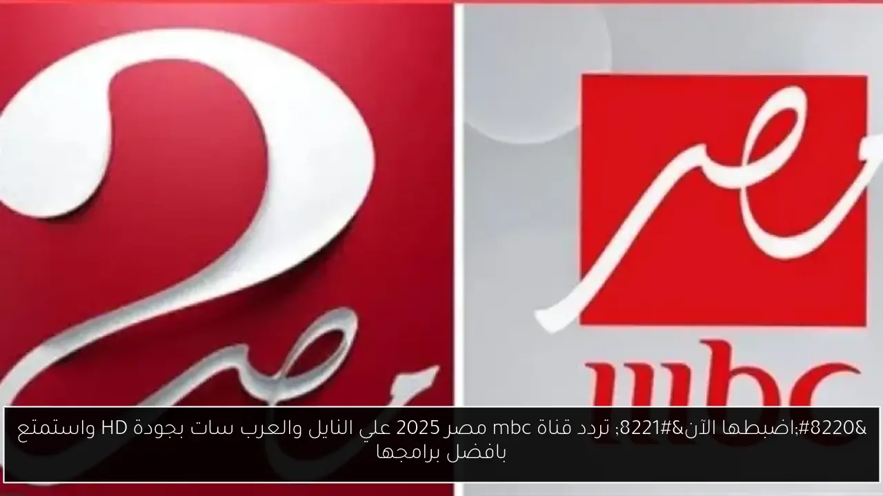 “اضبطها الآن” تردد قناة mbc مصر 2025 علي النايل والعرب سات بجودة HD واستمتع بافضل برامجها