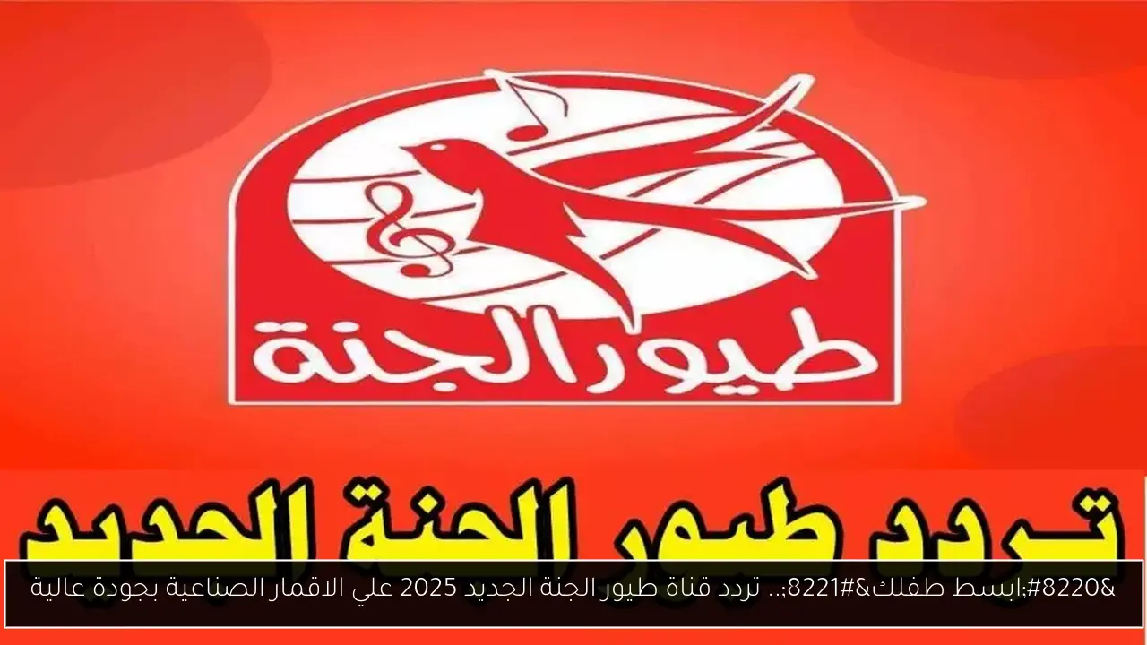 “ابسط طفلك”.. تردد قناة طيور الجنة الجديد 2025 علي الاقمار الصناعية بجودة عالية