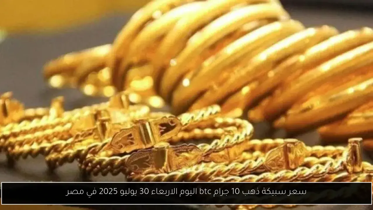 سعر سبيكة ذهب 10 جرام btc اليوم الاربعاء 30 يوليو 2025 في مصر