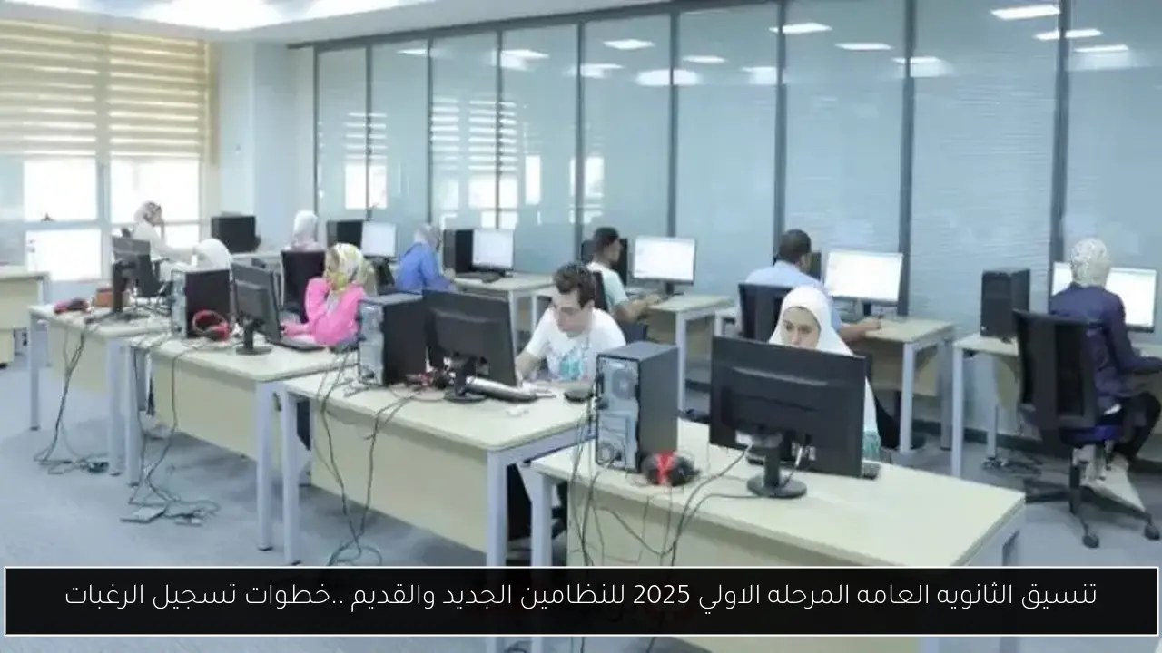 تنسيق الثانويه العامه المرحله الاولي 2025 للنظامين الجديد والقديم ..خطوات تسجيل الرغبات
