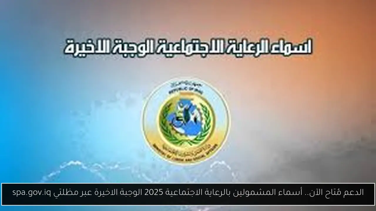 الدعم مُتاح الآن.. أسماء المشمولين بالرعاية الاجتماعية 2025 الوجبة الاخيرة عبر مظلتي spa.gov.iq