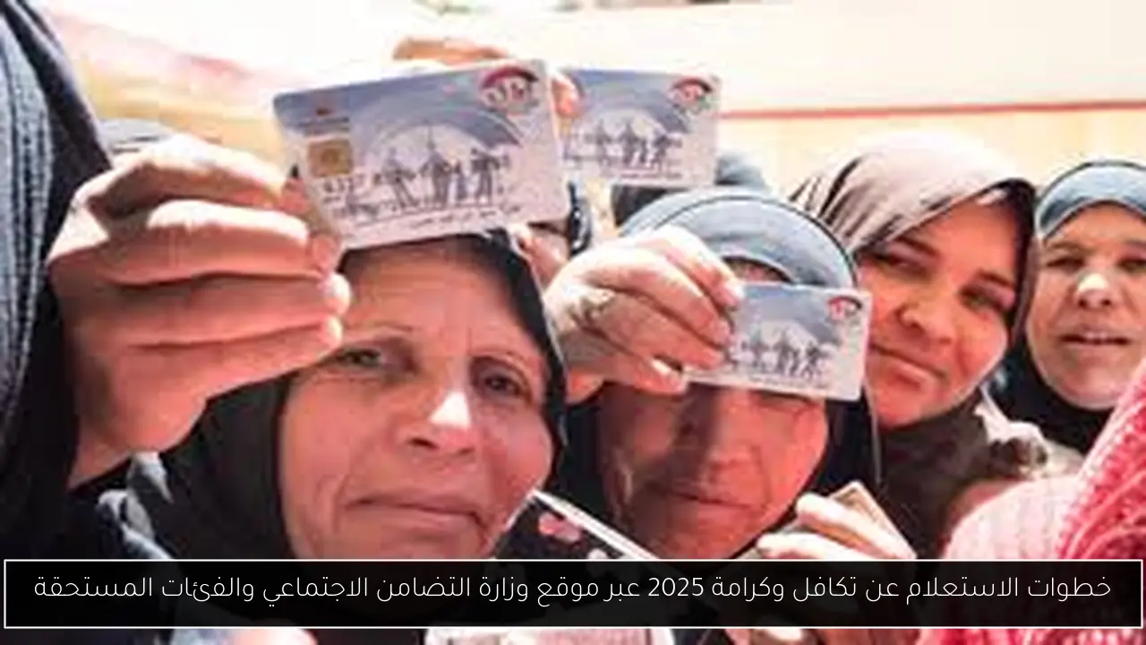 خطوات الاستعلام عن تكافل وكرامة 2025 عبر موقع وزارة التضامن الاجتماعي والفئات المستحقة