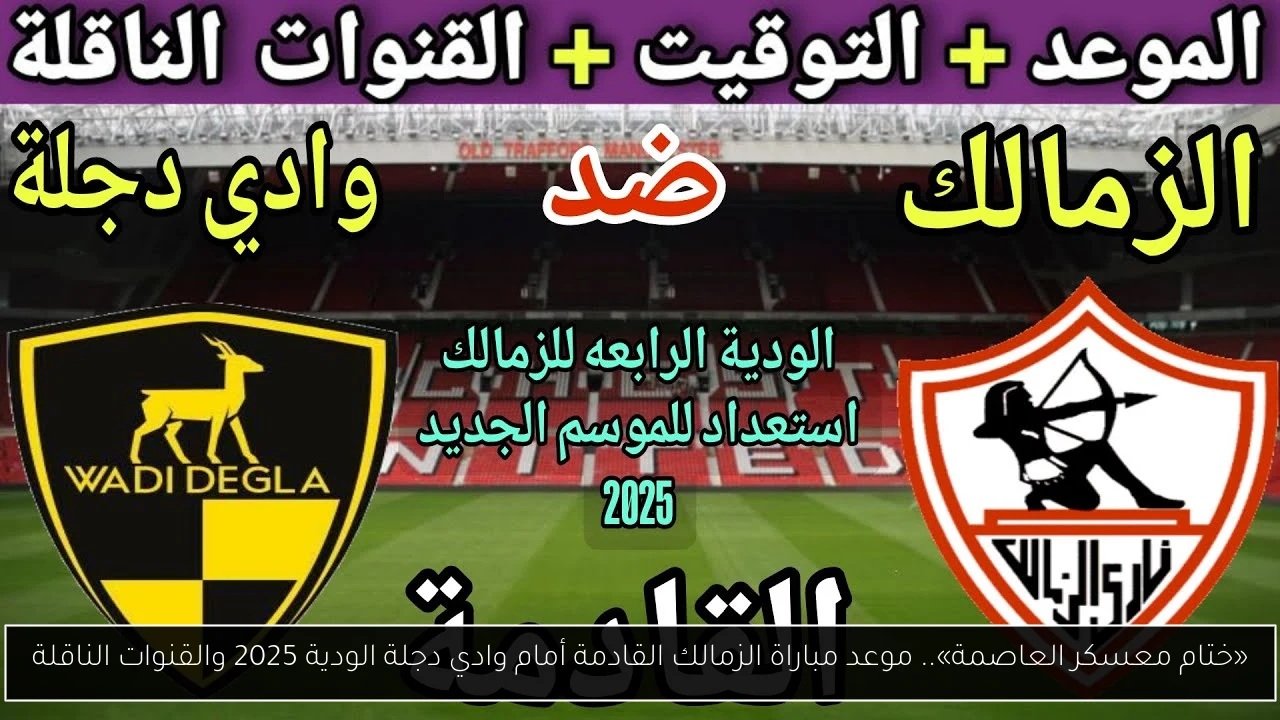 «ختام معسكر العاصمة».. موعد مباراة الزمالك القادمة أمام وادي دجلة الودية 2025 والقنوات الناقلة
