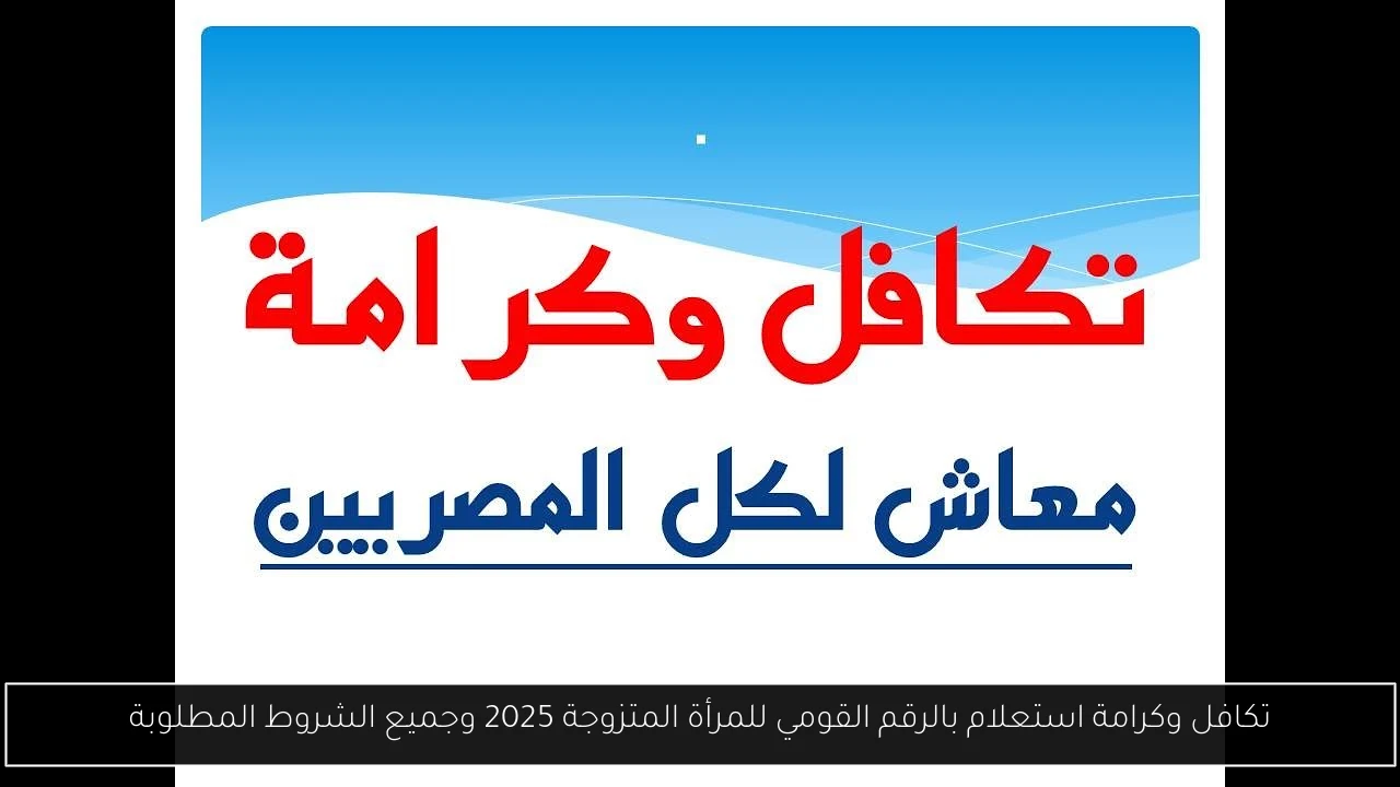 تكافل وكرامة استعلام بالرقم القومي للمرأة المتزوجة 2025 وجميع الشروط المطلوبة
