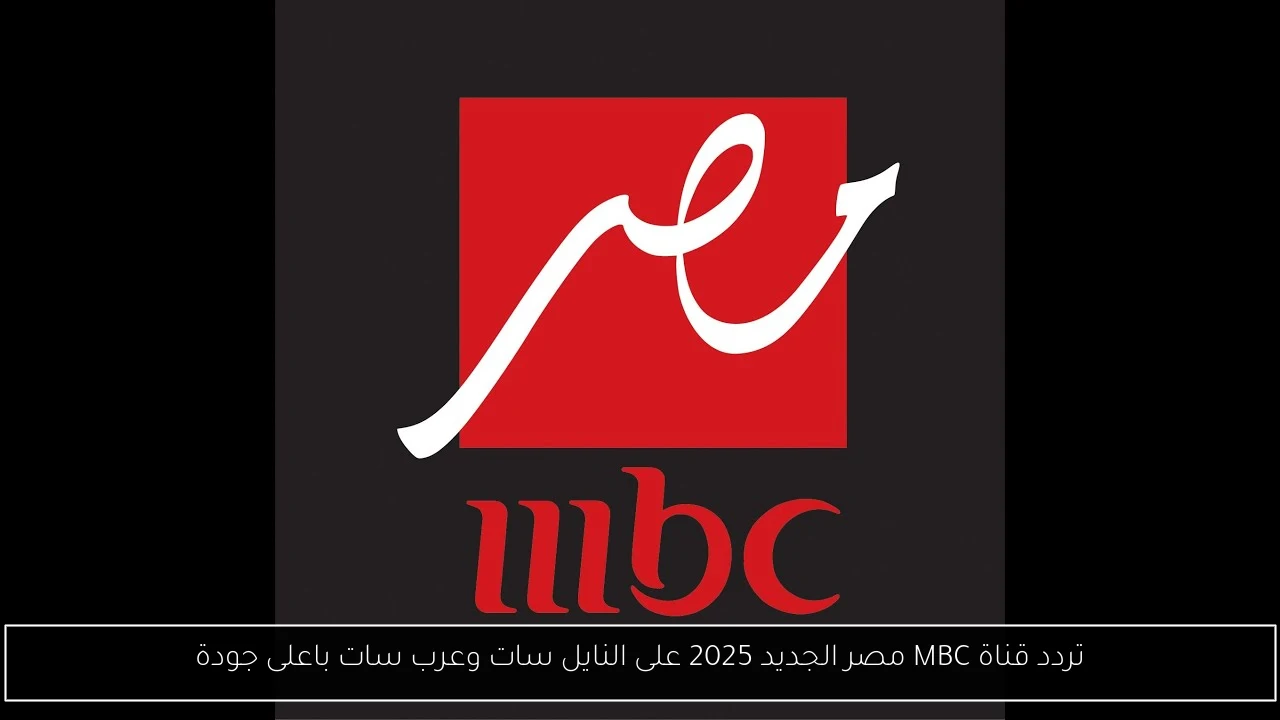 تردد قناة MBC مصر الجديد 2025 على النايل سات وعرب سات باعلى جودة