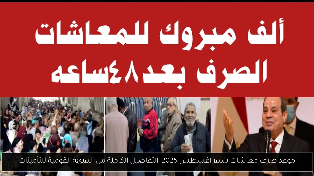 موعد صرف معاشات شهر أغسطس 2025: التفاصيل الكاملة من الهيئة القومية للتأمينات