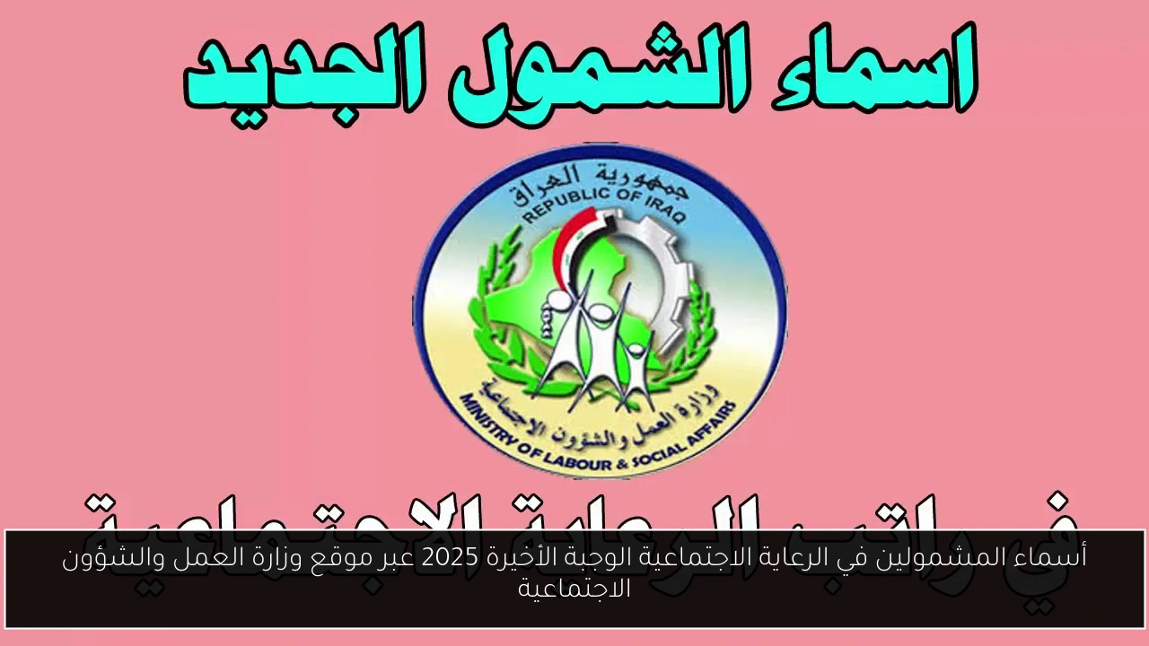 أسماء المشمولين في الرعاية الاجتماعية الوجبة الأخيرة 2025 عبر موقع وزارة العمل والشؤون الاجتماعية