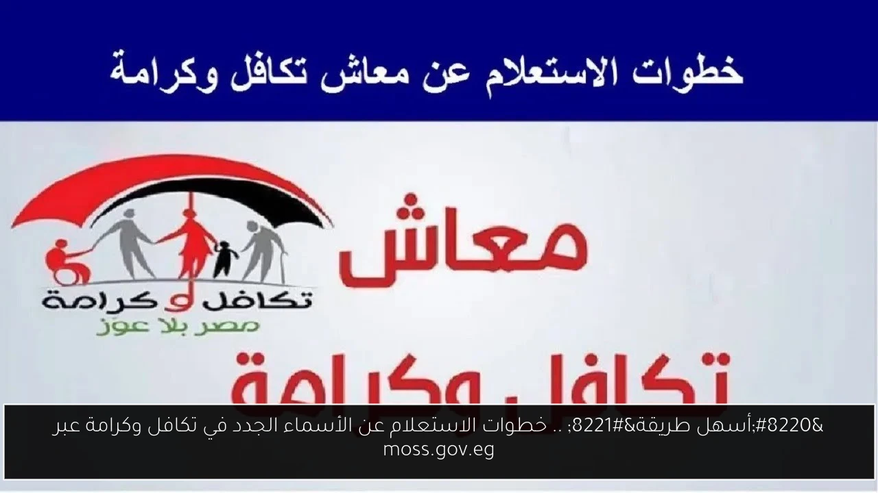 “أسهل طريقة” .. خطوات الاستعلام عن الأسماء الجدد في تكافل وكرامة عبر moss.gov.eg