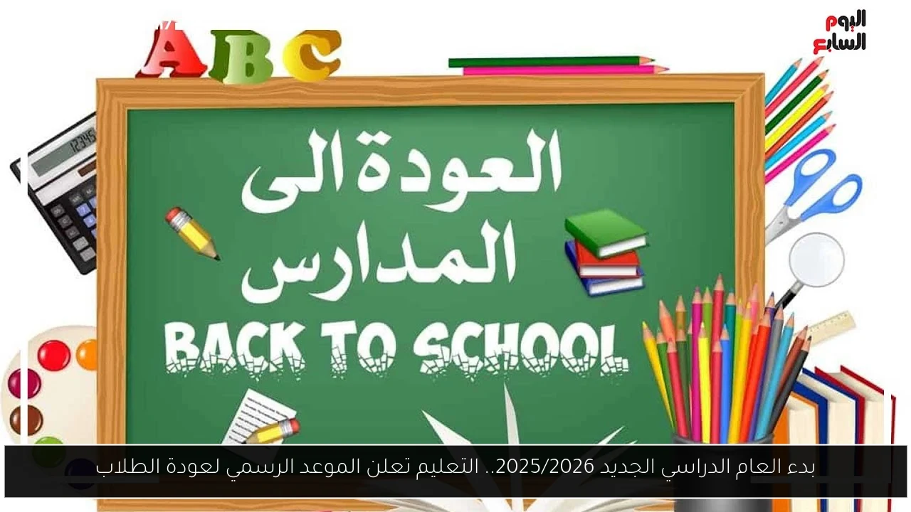 بدء العام الدراسي الجديد 2025/2026.. التعليم تعلن الموعد الرسمي لعودة الطلاب