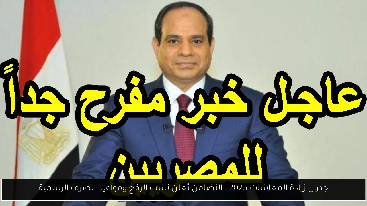 جدول زيادة المعاشات 2025.. التضامن تُعلن نسب الرفع ومواعيد الصرف الرسمية
