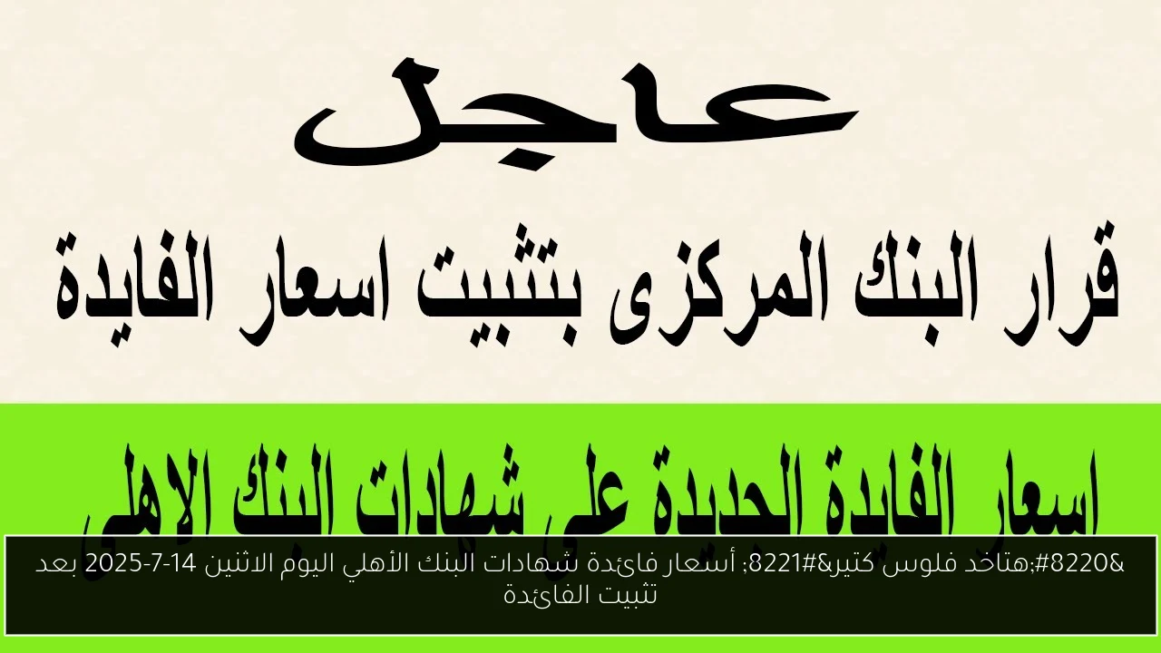 “هتاخد فلوس كتير” أسعار فائدة شهادات البنك الأهلي اليوم الاثنين 14-7-2025 بعد تثبيت الفائدة