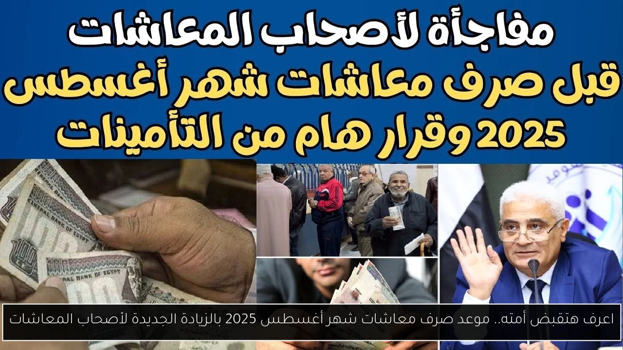 اعرف هتقبض أمته.. موعد صرف معاشات شهر أغسطس 2025 بالزيادة الجديدة لأصحاب المعاشات