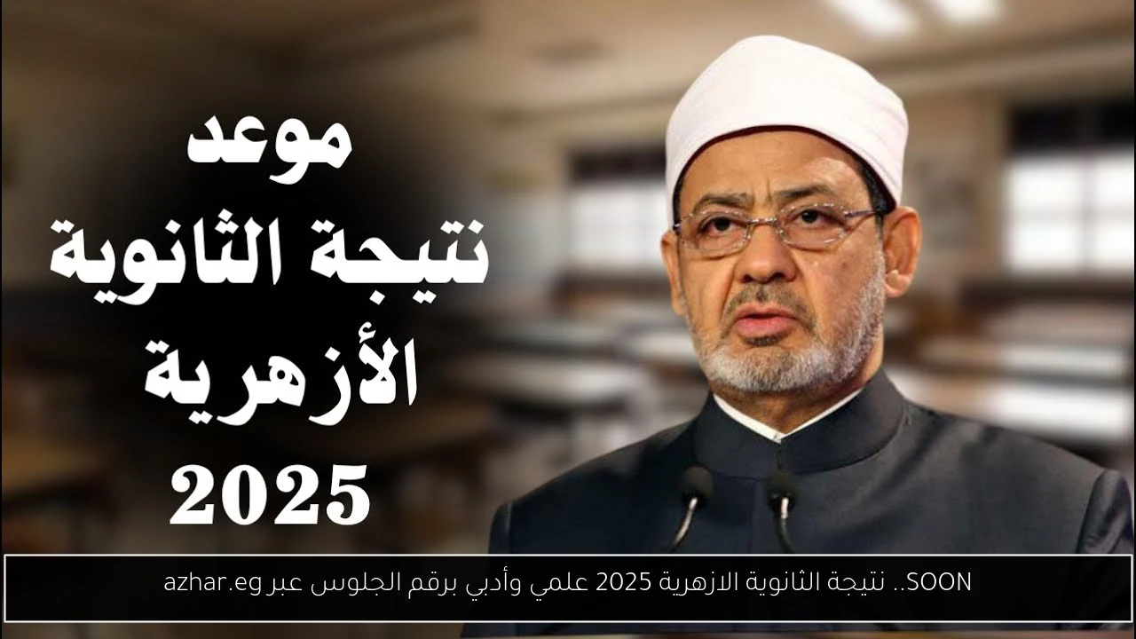 SOON.. نتيجة الثانوية الازهرية 2025 علمي وأدبي برقم الجلوس عبر azhar.eg