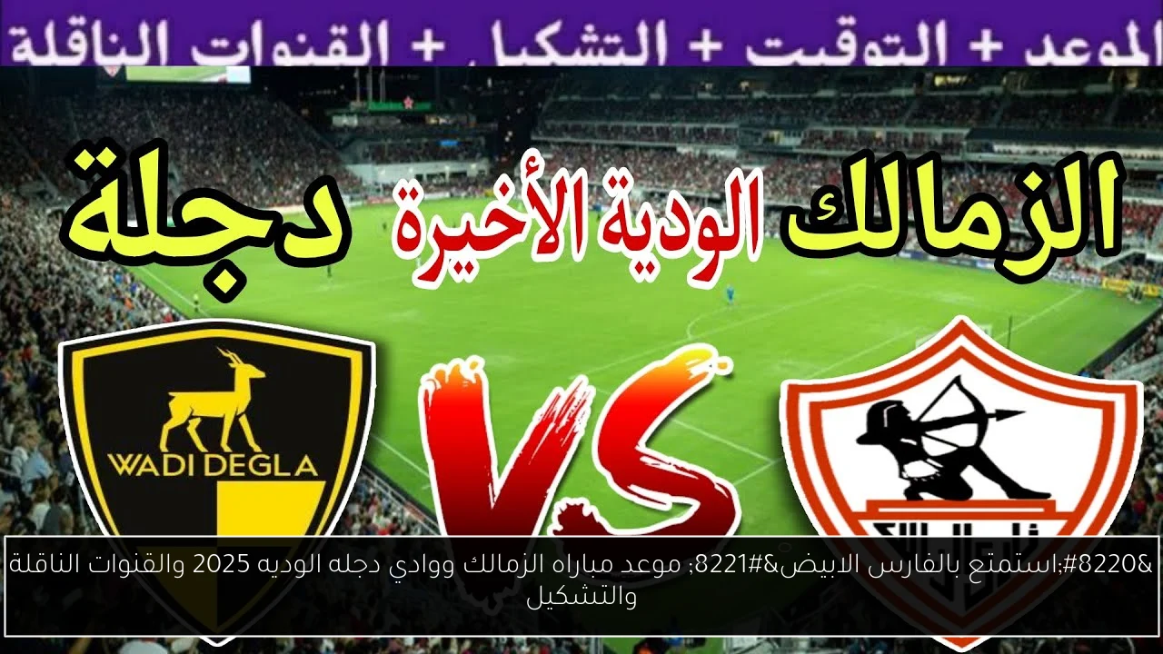 “استمتع بالفارس الابيض” موعد مباراه الزمالك ووادي دجله الوديه 2025 والقنوات الناقلة والتشكيل