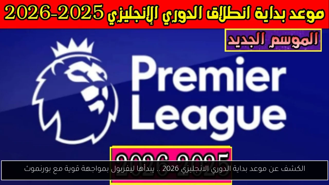 الكشف عن موعد بداية الدوري الانجليزي 2026 .. يبدأها ليفربول بمواجهة قوية مع بورنموث
