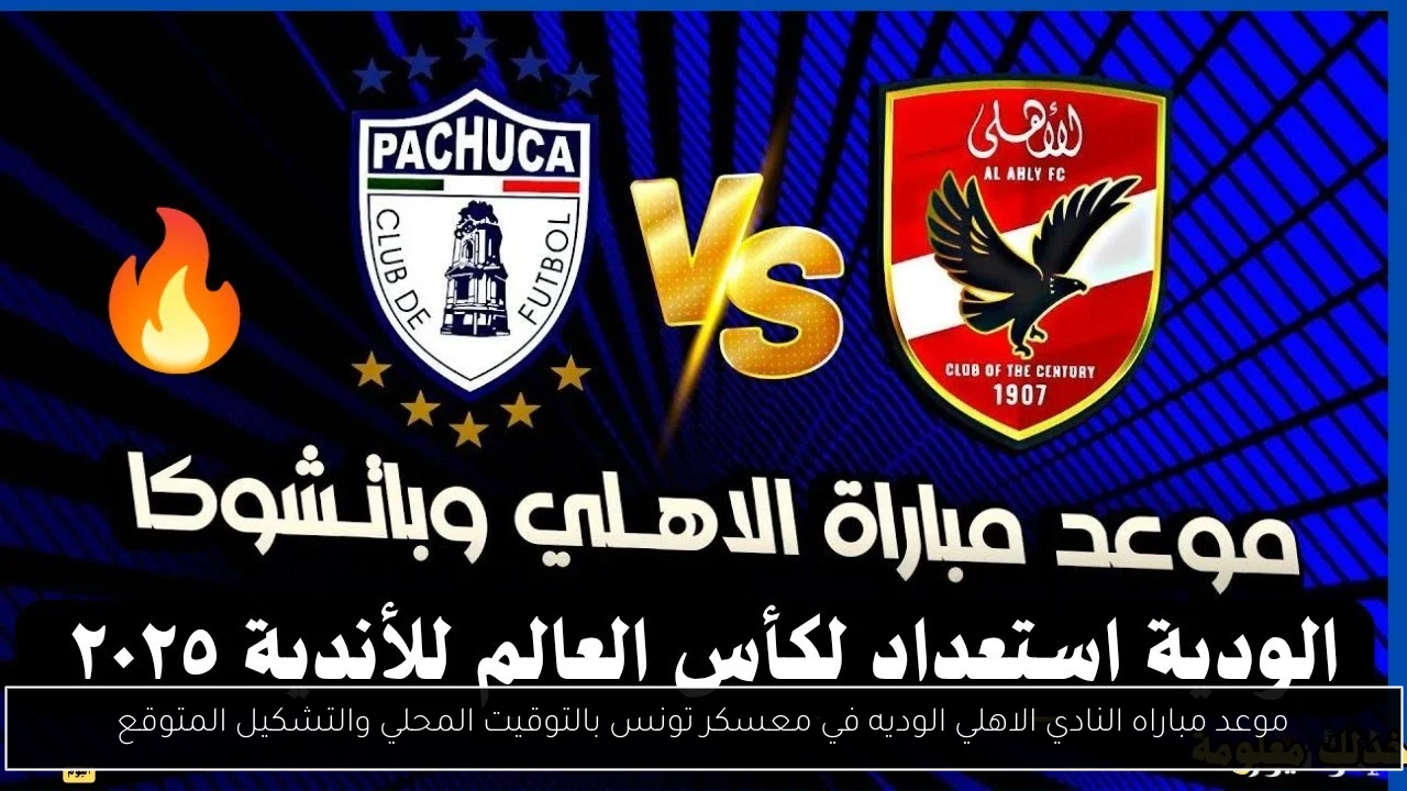 موعد مباراه النادي الاهلي الوديه في معسكر تونس بالتوقيت المحلي والتشكيل المتوقع
