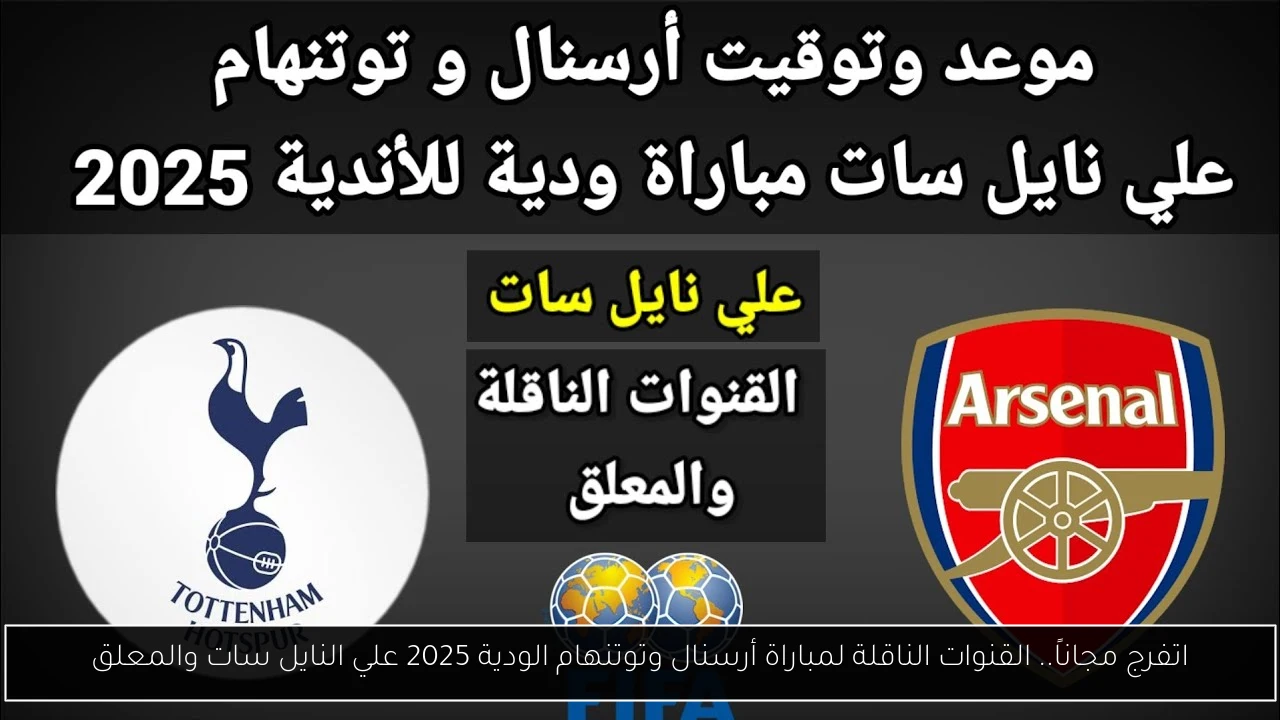 اتفرج مجاناً.. القنوات الناقلة لمباراة أرسنال وتوتنهام الودية 2025 علي النايل سات والمعلق
