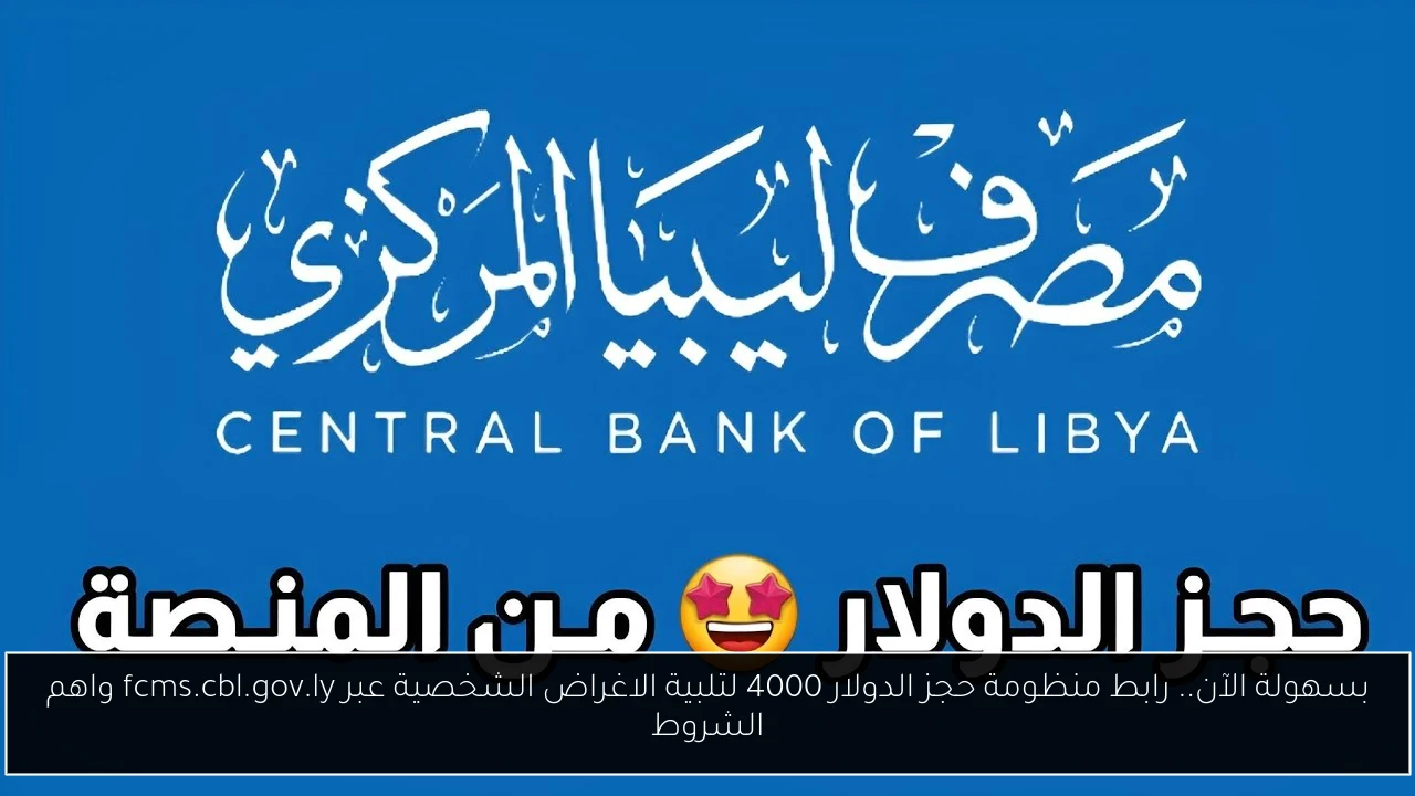بسهولة الآن.. رابط منظومة حجز الدولار 4000 لتلبية الاغراض الشخصية عبر fcms.cbl.gov.ly واهم الشروط