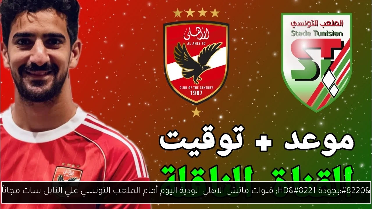 “بجودة HD” قنوات ماتش الاهلي الودية اليوم أمام الملعب التونسي علي النايل سات مجاناً