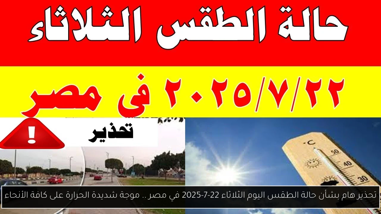 تحذير هام بشأن حالة الطقس اليوم الثلاثاء 22-7-2025 في مصر .. موجة شديدة الحرارة على كافة الأنحاء