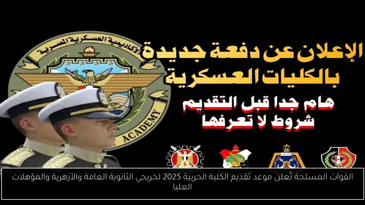 القوات المسلحة تُعلن موعد تقديم الكلية الحربية 2025 لخريجي الثانوية العامة والأزهرية والمؤهلات العليا