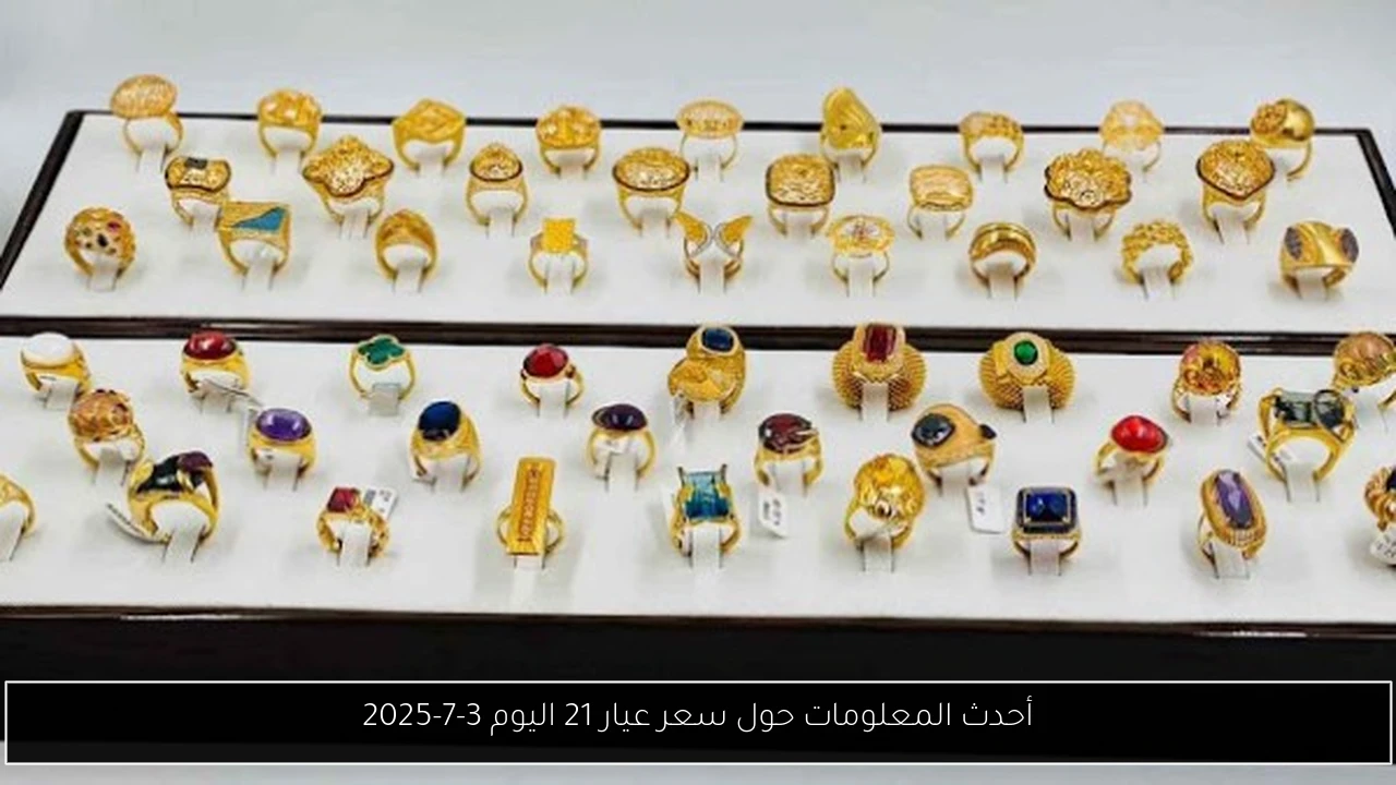 أحدث المعلومات حول سعر عيار 21 اليوم 3-7-2025