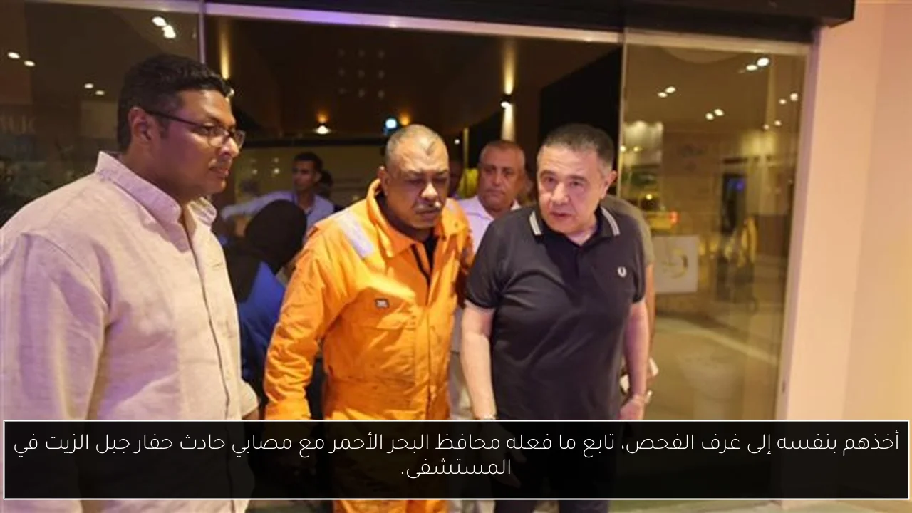 أخذهم بنفسه إلى غرف الفحص، تابع ما فعله محافظ البحر الأحمر مع مصابي حادث حفار جبل الزيت في المستشفى.