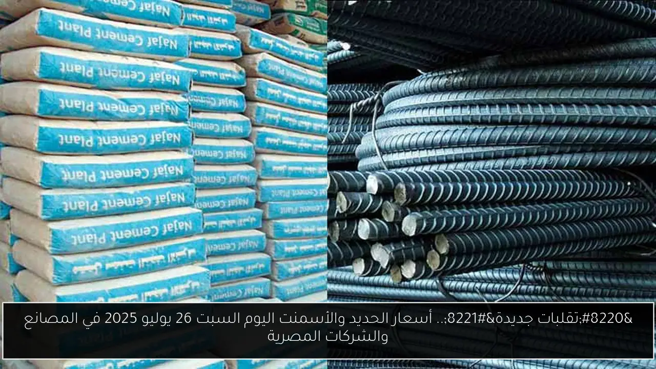 “تقلبات جديدة”.. أسعار الحديد والأسمنت اليوم السبت 26 يوليو 2025 في المصانع والشركات المصرية