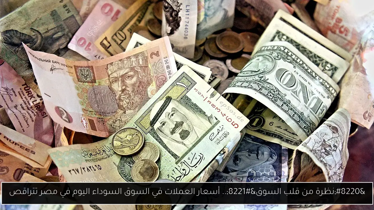 “نظرة من قلب السوق”.. أسعار العملات في السوق السوداء اليوم في مصر تتراقص