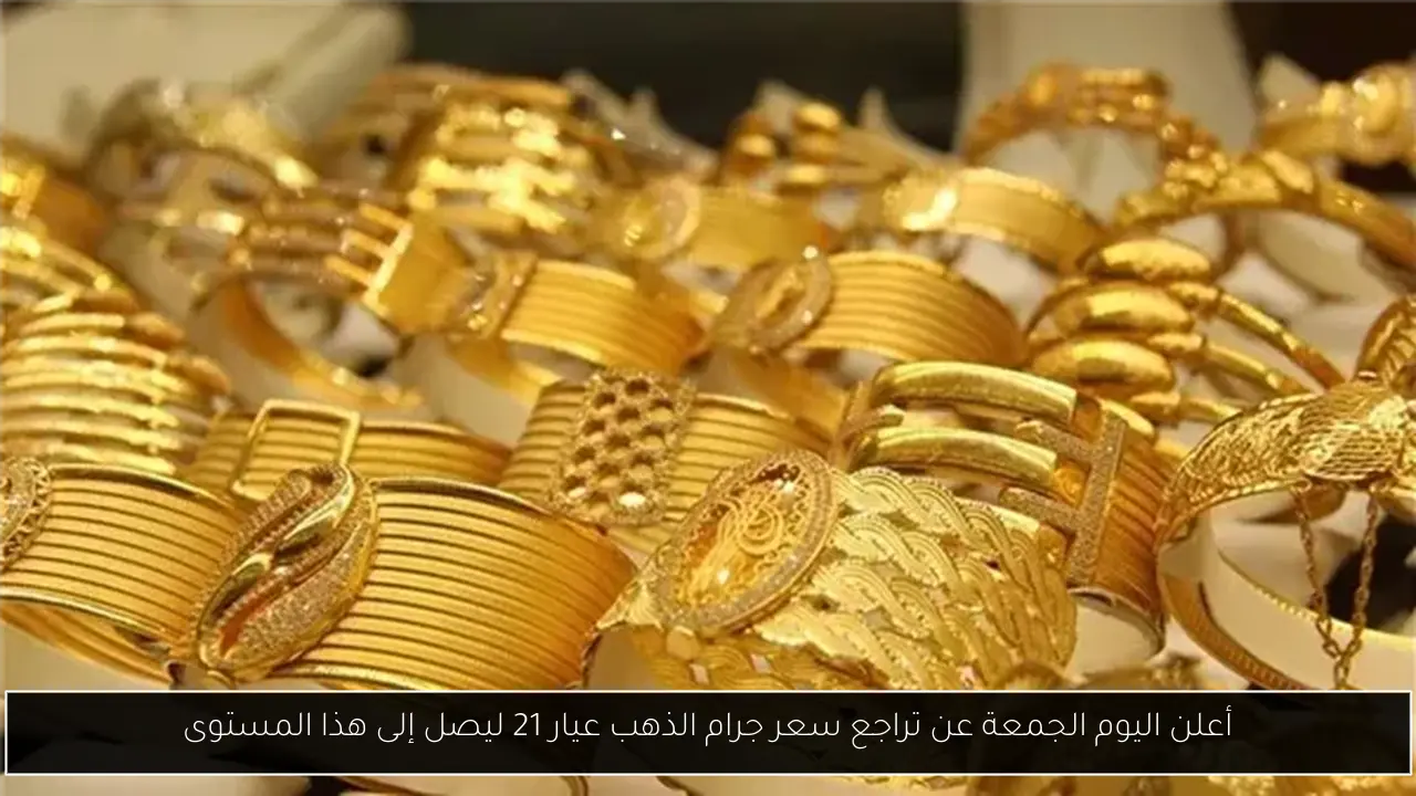 أعلن اليوم الجمعة عن تراجع سعر جرام الذهب عيار 21 ليصل إلى هذا المستوى