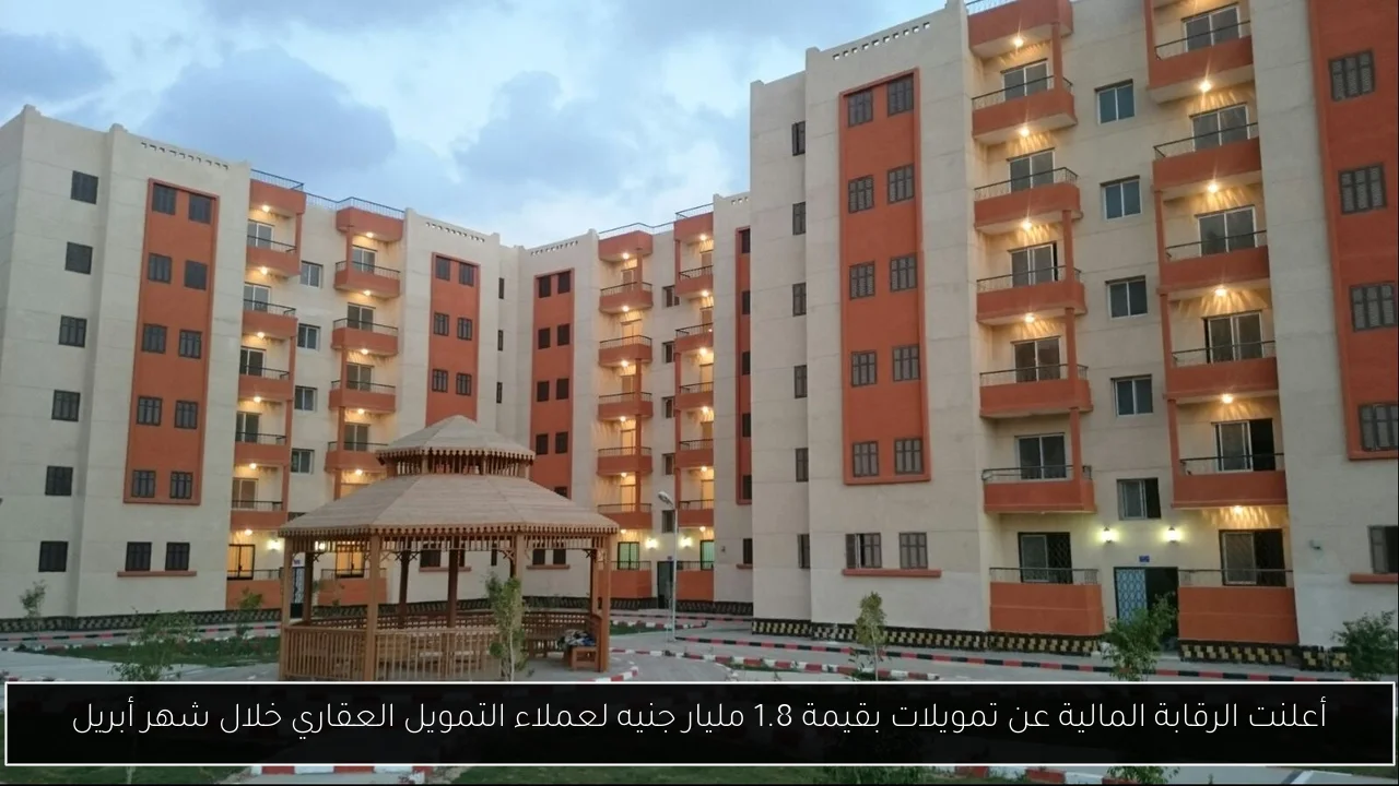 أعلنت الرقابة المالية عن تمويلات بقيمة 1.8 مليار جنيه لعملاء التمويل العقاري خلال شهر أبريل