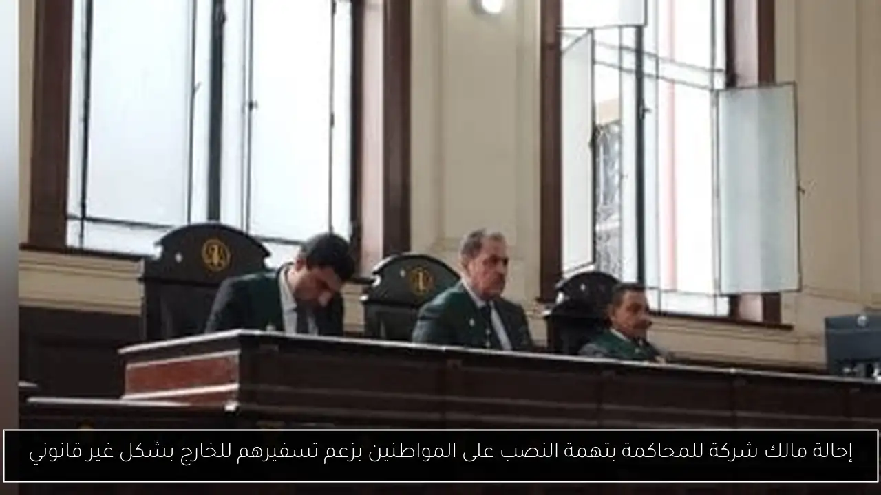 إحالة مالك شركة للمحاكمة بتهمة النصب على المواطنين بزعم تسفيرهم للخارج بشكل غير قانوني