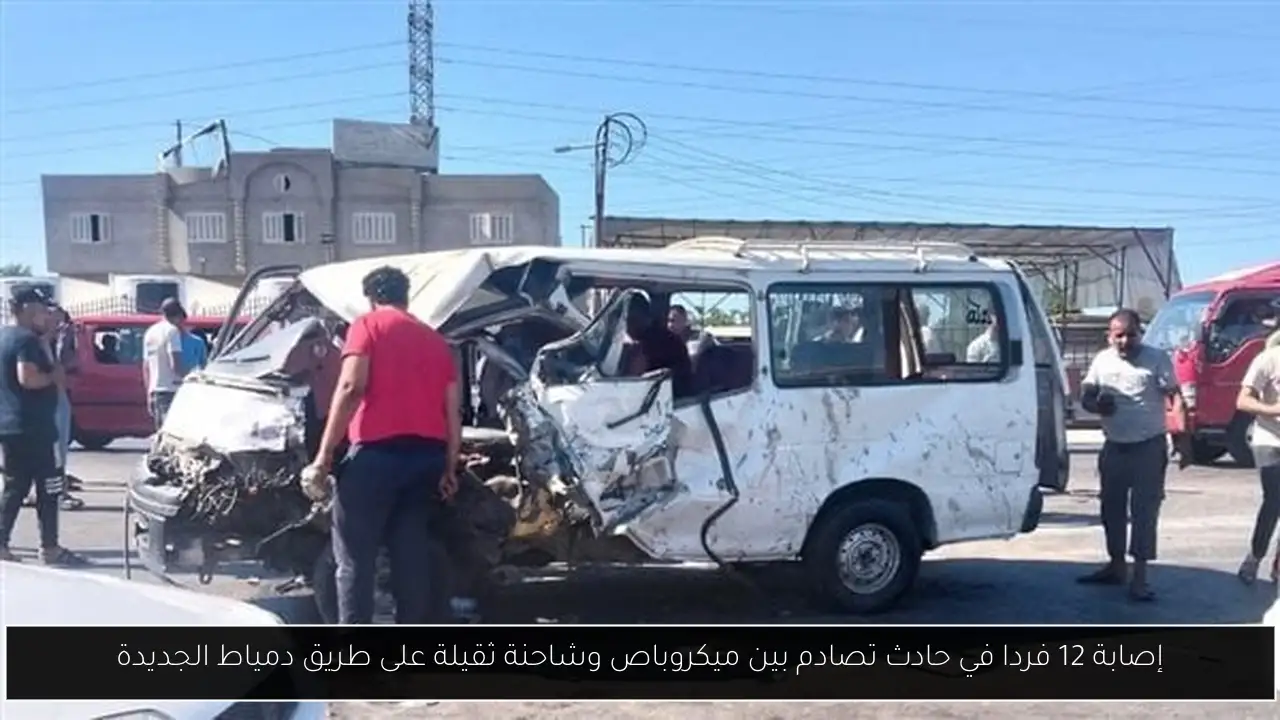 إصابة 12 فردا في حادث تصادم بين ميكروباص وشاحنة ثقيلة على طريق دمياط الجديدة