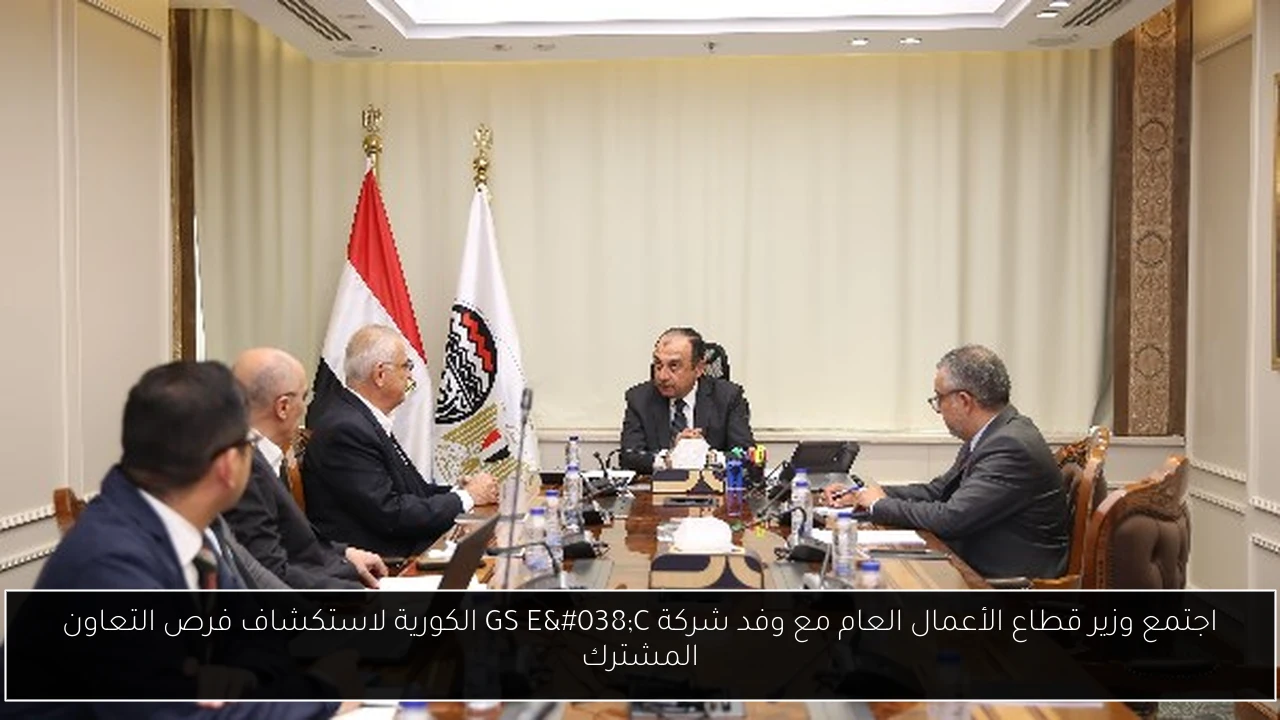 اجتمع وزير قطاع الأعمال العام مع وفد شركة GS E&C الكورية لاستكشاف فرص التعاون المشترك