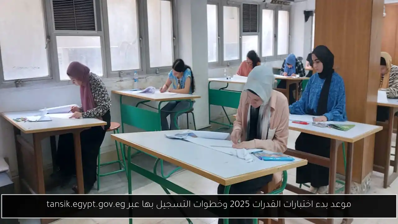 موعد بدء اختبارات القدرات 2025 وخطوات التسجيل بها عبر tansik.egypt.gov.eg
