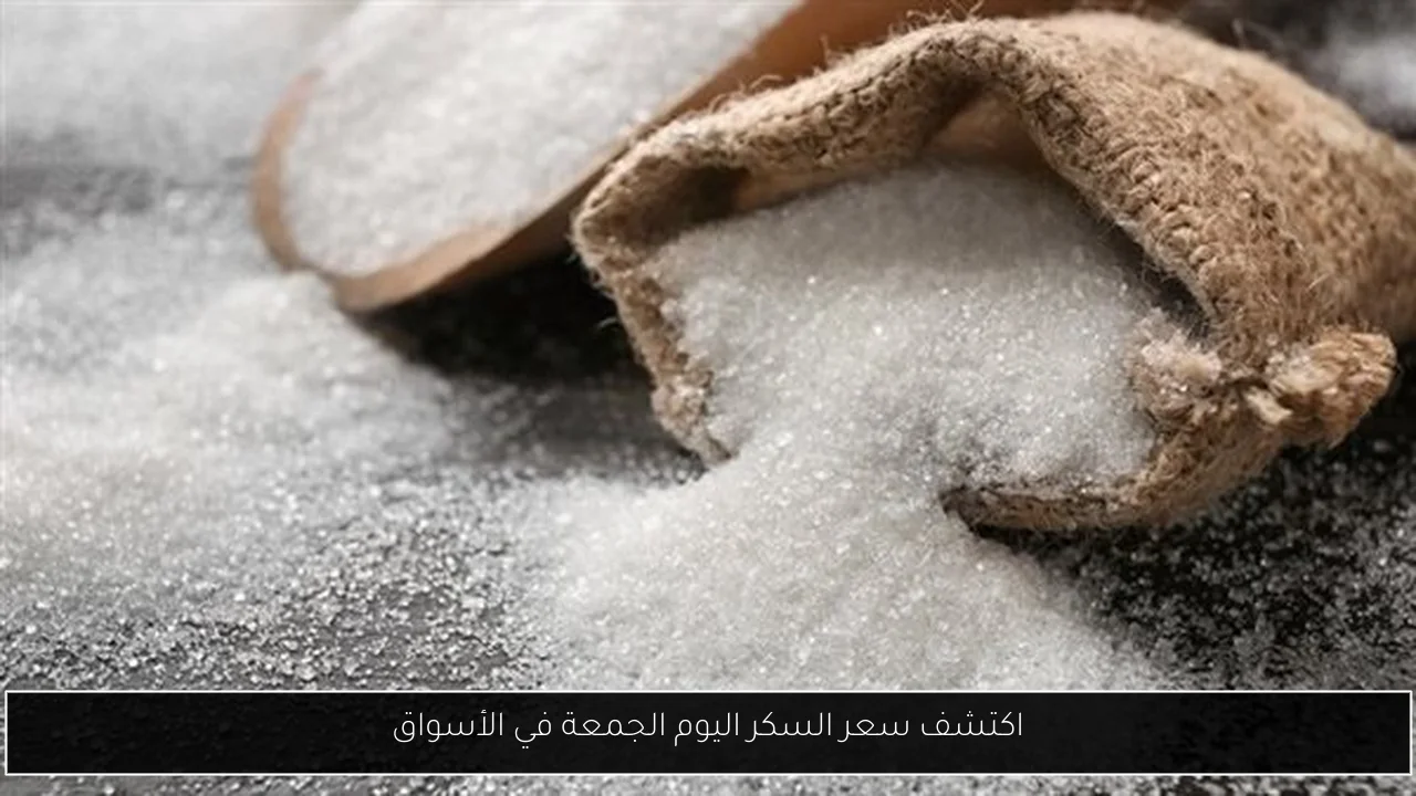 اكتشف سعر السكر اليوم الجمعة في الأسواق