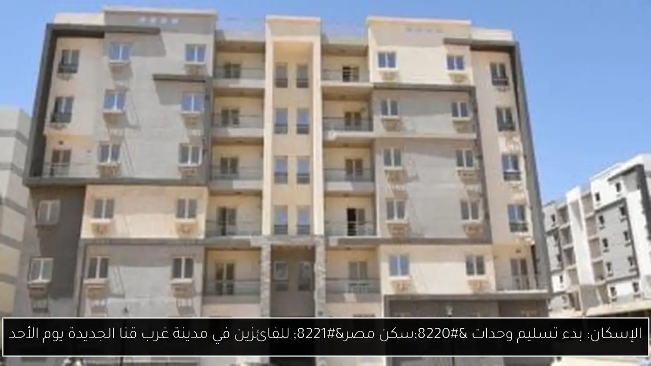 الإسكان: بدء تسليم وحدات “سكن مصر” للفائزين في مدينة غرب قنا الجديدة يوم الأحد