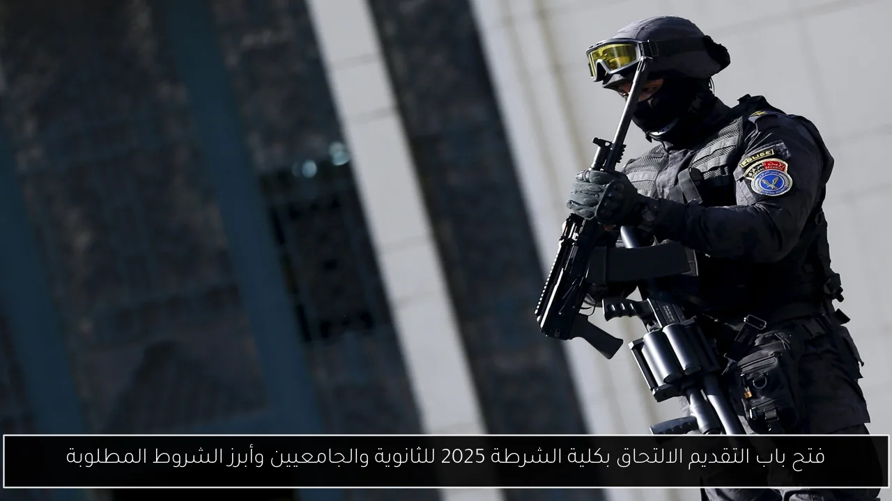 فتح باب التقديم الالتحاق بكلية الشرطة 2025 للثانوية والجامعيين وأبرز الشروط المطلوبة