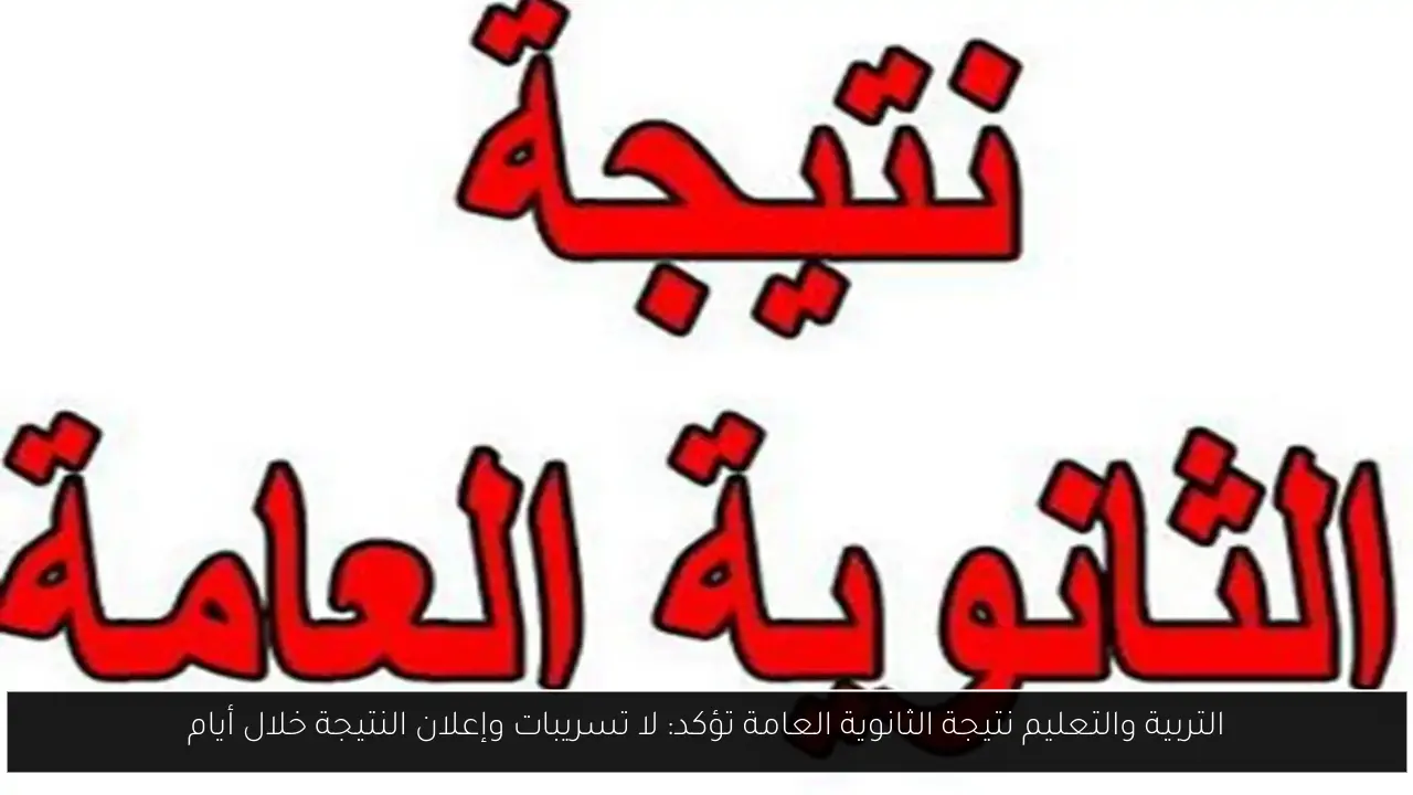 التربية والتعليم نتيجة الثانوية العامة تؤكد: لا تسريبات وإعلان النتيجة خلال أيام