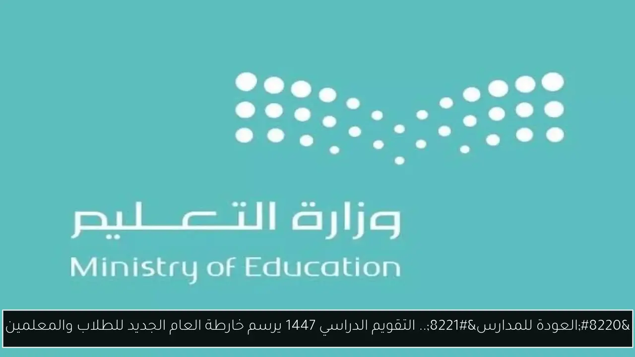 “العودة للمدارس”.. التقويم الدراسي 1447 يرسم خارطة العام الجديد للطلاب والمعلمين