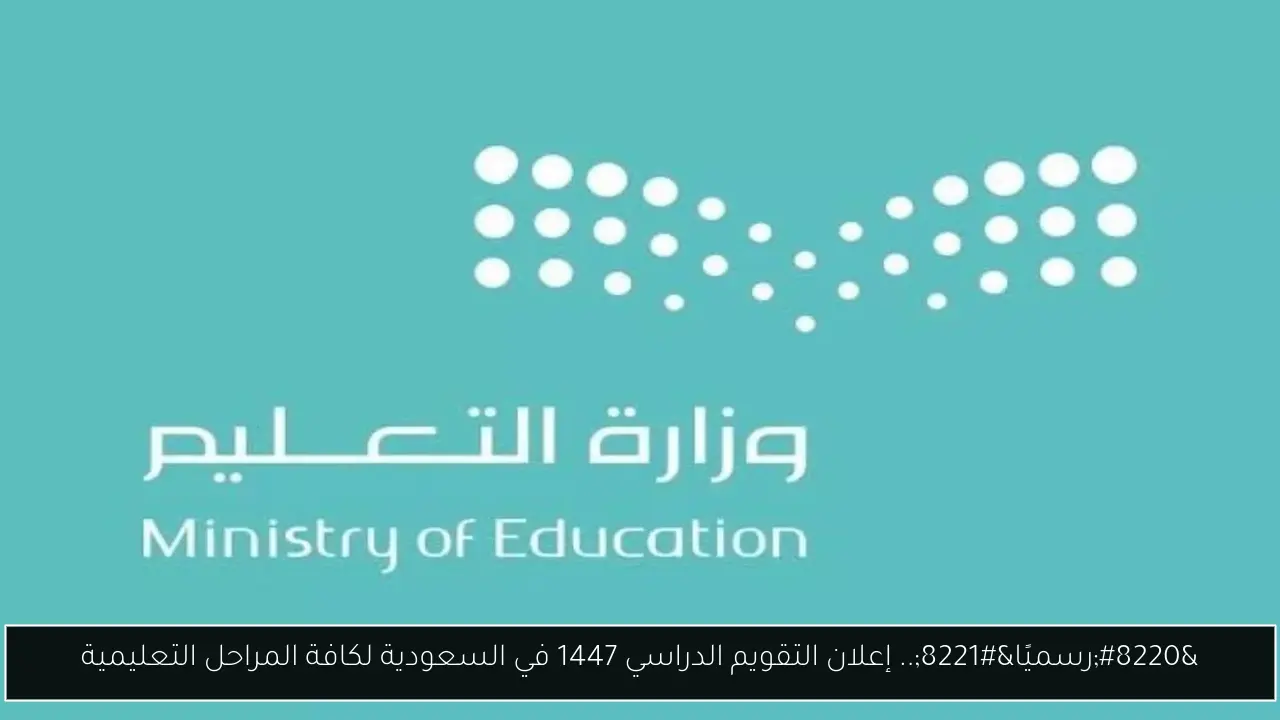 “رسميًا”.. إعلان التقويم الدراسي 1447 في السعودية لكافة المراحل التعليمية