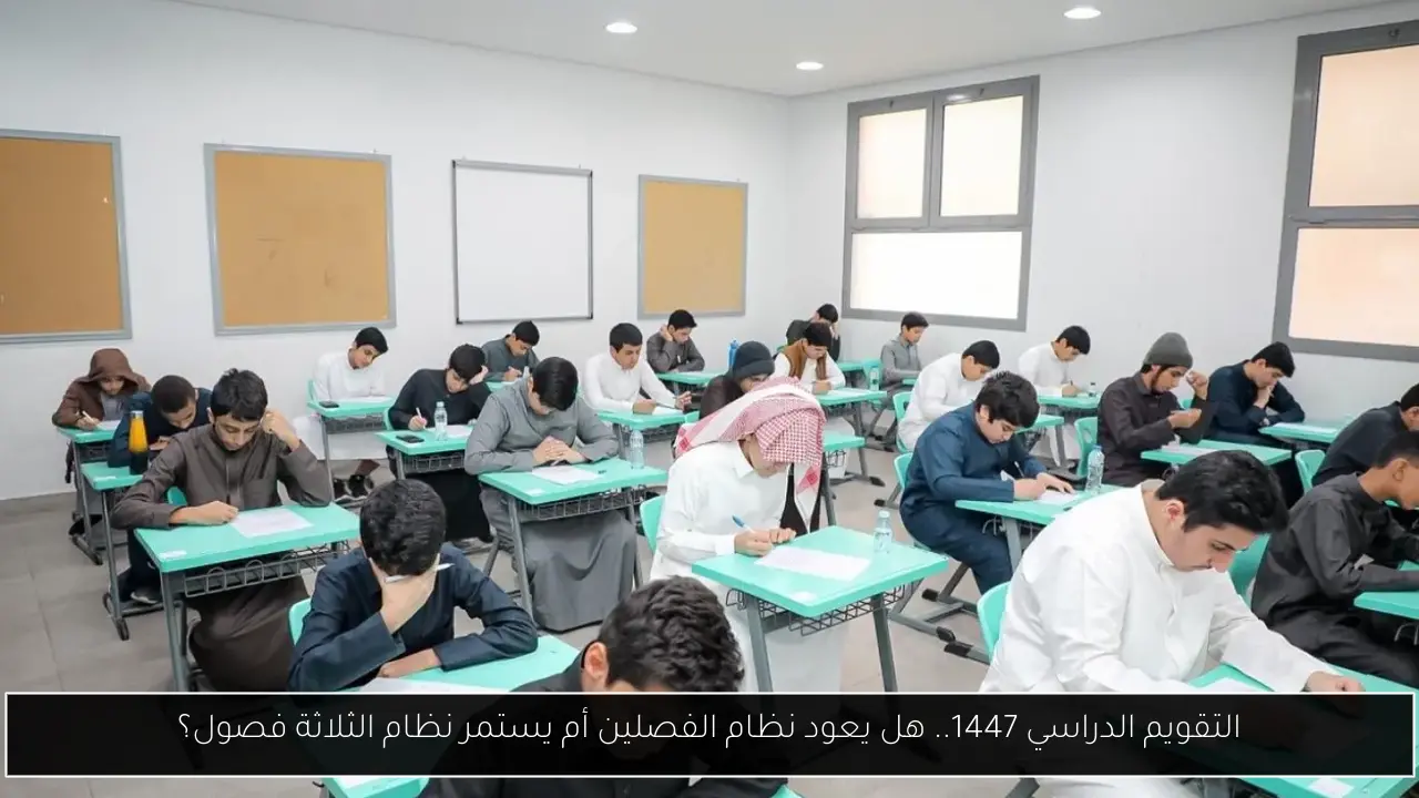 التقويم الدراسي 1447.. هل يعود نظام الفصلين أم يستمر نظام الثلاثة فصول؟