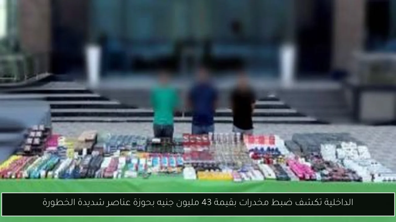 الداخلية تكشف ضبط مخدرات بقيمة 43 مليون جنيه بحوزة عناصر شديدة الخطورة