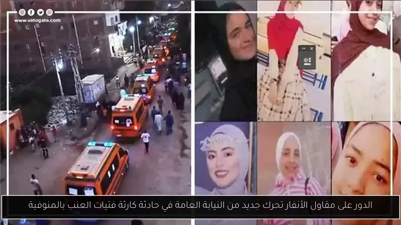 الدور على مقاول الأنفار تحرك جديد من النيابة العامة في حادثة كارثة فتيات العنب بالمنوفية