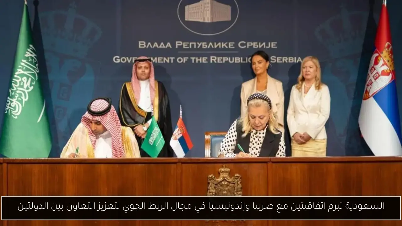 السعودية تبرم اتفاقيتين مع صربيا وإندونيسيا في مجال الربط الجوي لتعزيز التعاون بين الدولتين