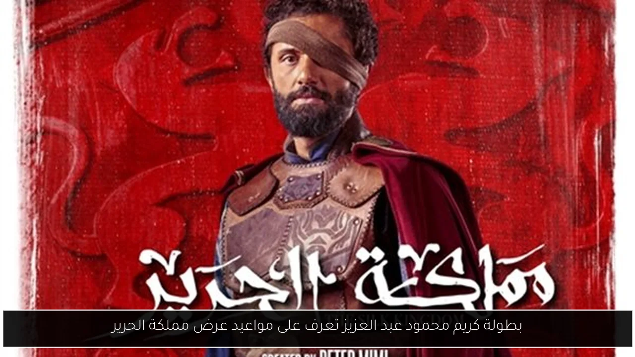 بطولة كريم محمود عبد العزيز تعرف على مواعيد عرض مملكة الحرير