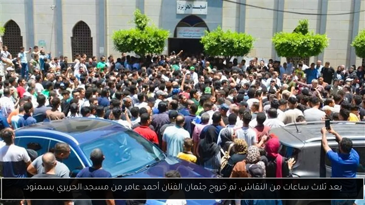 بعد ثلاث ساعات من النقاش، تم خروج جثمان الفنان أحمد عامر من مسجد الحريري بسمنود.